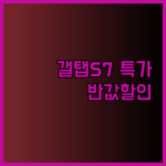 갤럭시탭S7 리퍼 제품 특가 정보 놓치지 마세요.. 최대 절반 가격에 득템할 기회