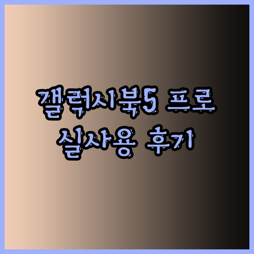 삼성 갤럭시북5 프로 성능은 어떨까요? 실제 사용 후기와 함께!