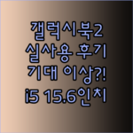 갤럭시북2 i5 15.6인치 실제 사용 후기.. 과연 기대 이상일까?