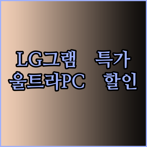 LG 그램과 LG 울트라PC 특가 정보! 놀라운 할인율을 확인하세요