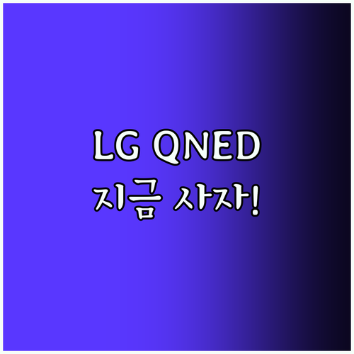 LG QNED TV, 왜 지금 사야 할까요? 놀라운 할인 정보!