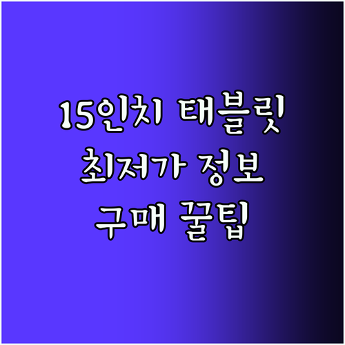 15인치 태블릿 구매 가이드 최저가 정보와 선택 꿀팁 대방출